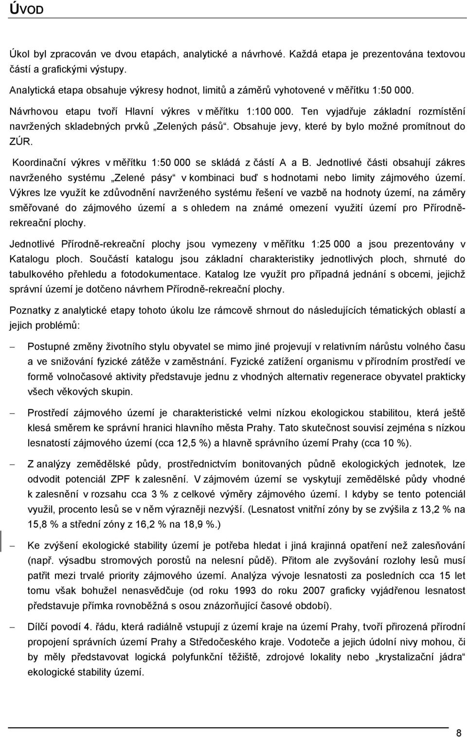 Ten vyjadřuje základní rozmístění navržených skladebných prvků Zelených pásů. Obsahuje jevy, které by bylo možné promítnout do ZÚR. Koordinační výkres v měřítku 1:50 000 se skládá z částí A a B.