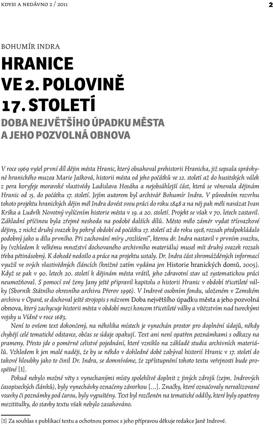 historii města od jeho počátků ve 12. století až do husitských válek z pera koryfeje moravské vlastivědy Ladislava Hosáka a nejobsáhlejší část, která se věnovala dějinám Hranic od 15. do počátku 17.