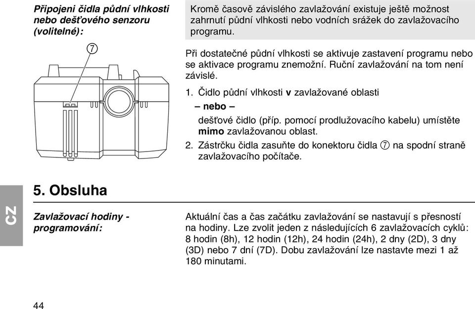 Иidlo pщdnн vlhkosti v zavlaћovanй oblasti nebo deљќovй иidlo (pшнp. pomocн prodluћovacнho kabelu) umнstмte mimo zavlaћovanou oblast. 2.