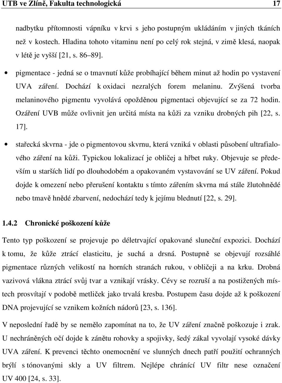 Dochází k oxidaci nezralých forem melaninu. Zvýšená tvorba melaninového pigmentu vyvolává opožděnou pigmentaci objevující se za 72 hodin.