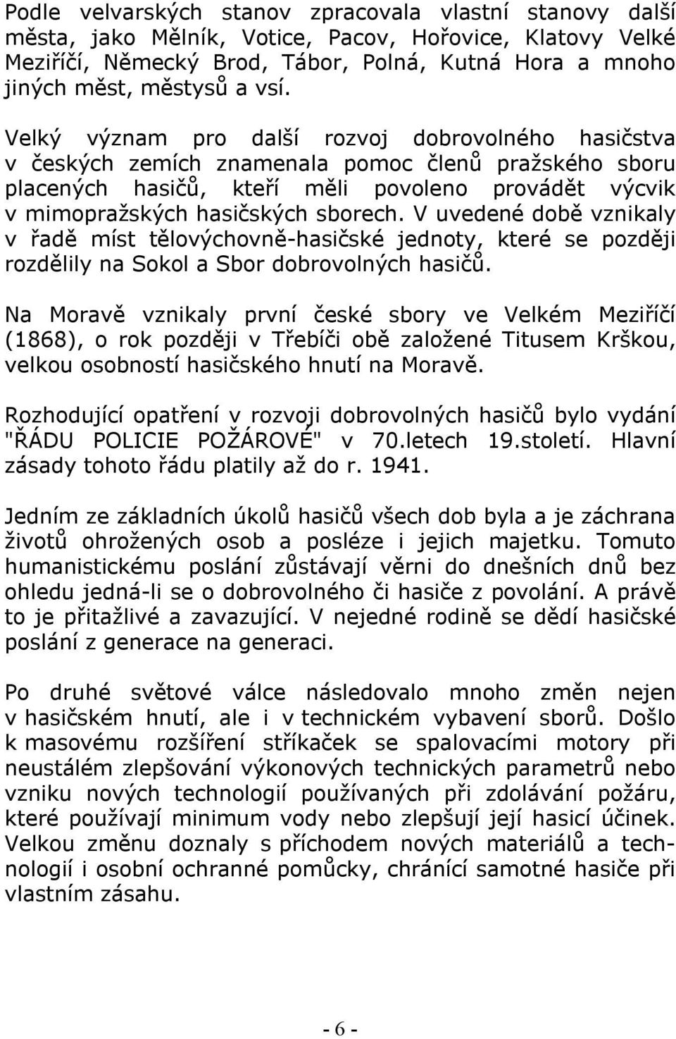 sborech. V uvedené době vznikaly v řadě míst tělovýchovně-hasičské jednoty, které se později rozdělily na Sokol a Sbor dobrovolných hasičů.