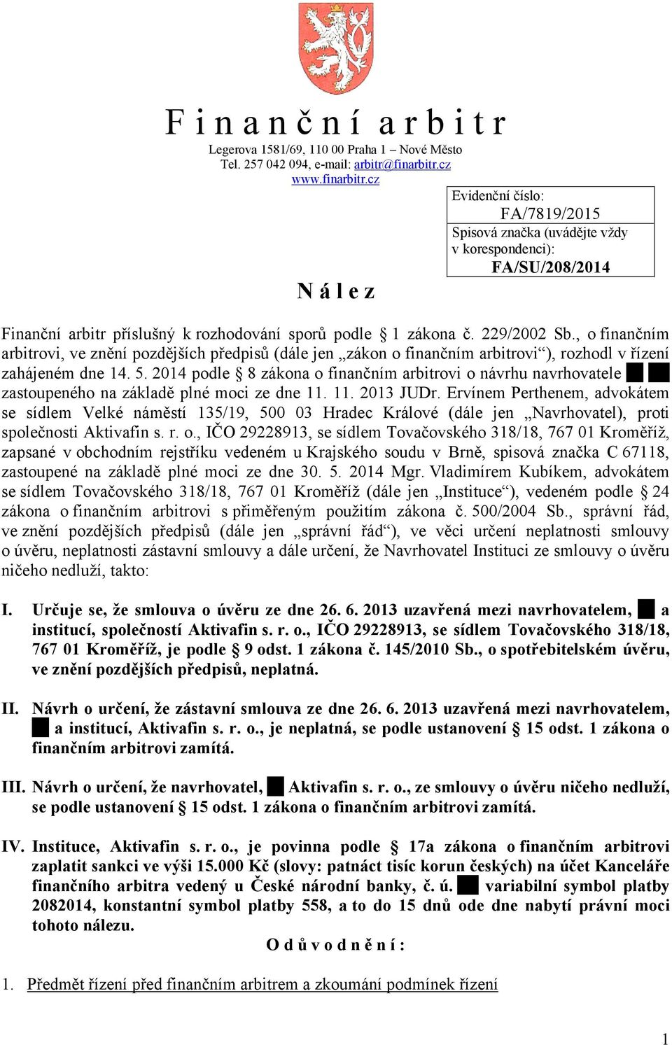 , o finančním arbitrovi, ve znění pozdějších předpisů (dále jen zákon o finančním arbitrovi ), rozhodl v řízení zahájeném dne 14. 5.