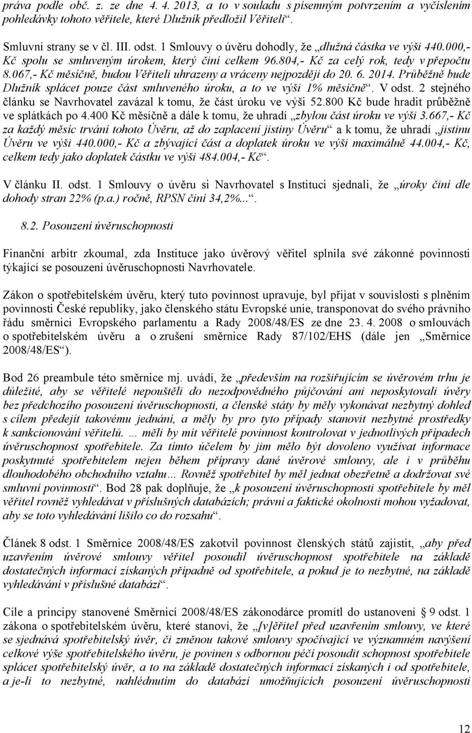 067,- Kč měsíčně, budou Věřiteli uhrazeny a vráceny nejpozději do 20. 6. 2014. Průběžně bude Dlužník splácet pouze část smluveného úroku, a to ve výši 1% měsíčně. V odst.