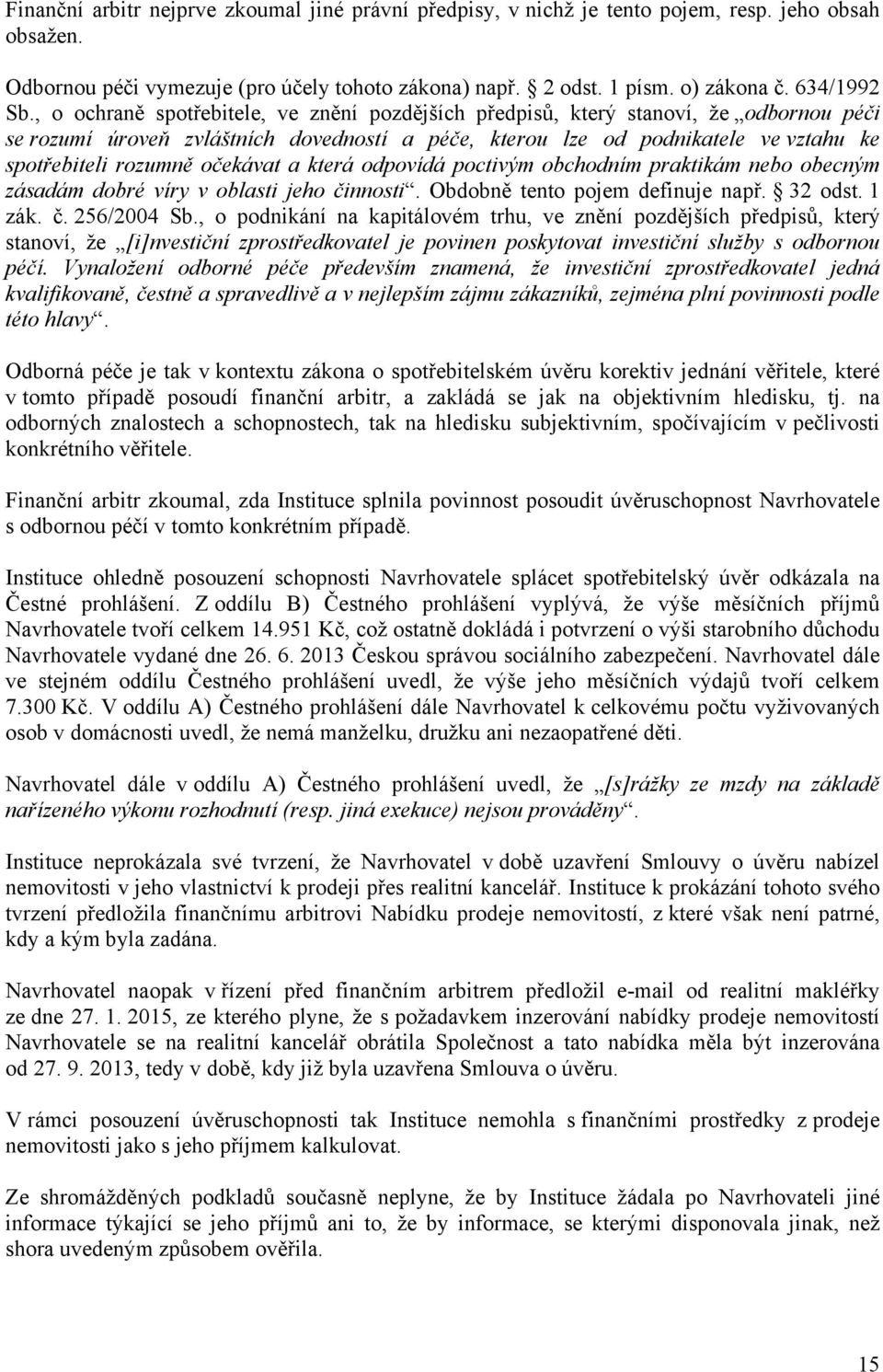 očekávat a která odpovídá poctivým obchodním praktikám nebo obecným zásadám dobré víry v oblasti jeho činnosti. Obdobně tento pojem definuje např. 32 odst. 1 zák. č. 256/2004 Sb.