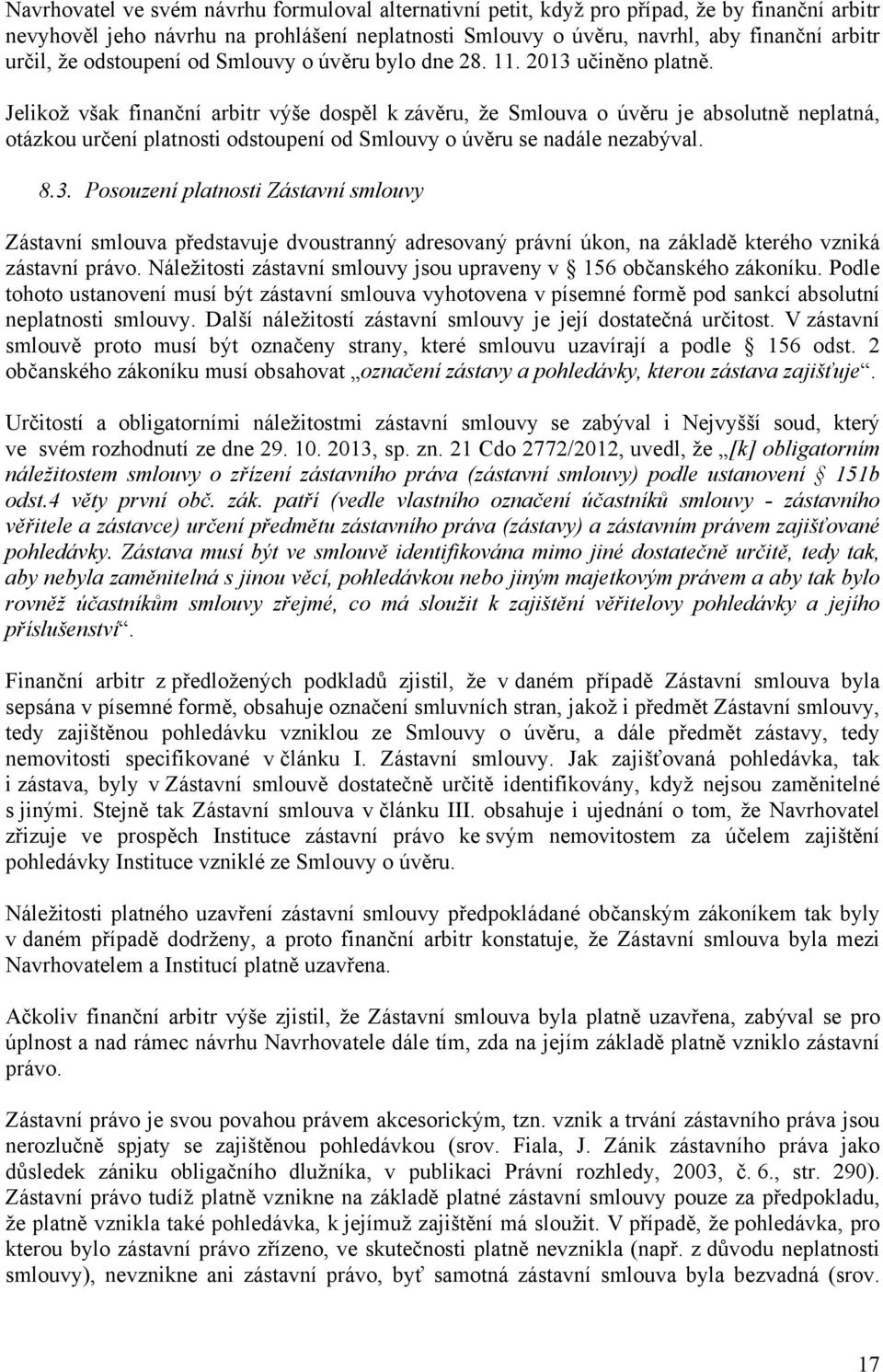 Jelikož však finanční arbitr výše dospěl k závěru, že Smlouva o úvěru je absolutně neplatná, otázkou určení platnosti odstoupení od Smlouvy o úvěru se nadále nezabýval. 8.3.