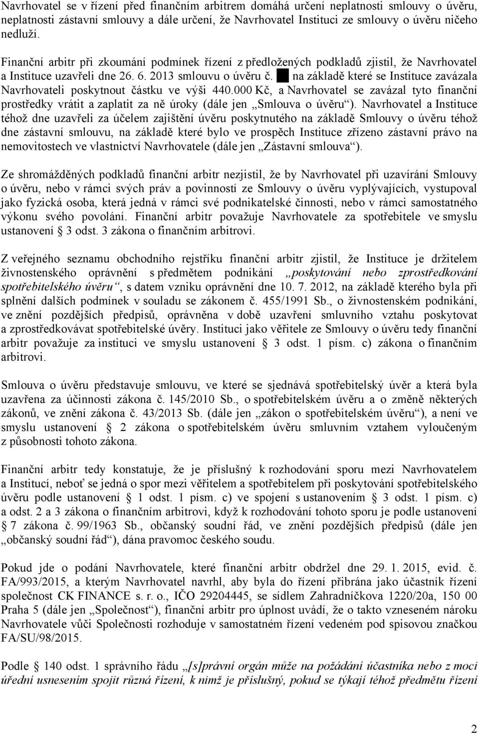 na základě které se Instituce zavázala Navrhovateli poskytnout částku ve výši 440.000 Kč, a Navrhovatel se zavázal tyto finanční prostředky vrátit a zaplatit za ně úroky (dále jen Smlouva o úvěru ).