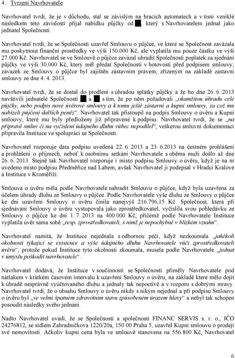 000 Kč, ale vyplatila mu pouze částku ve výši 27.000 Kč. Navrhovatel se ve Smlouvě o půjčce zavázal uhradit Společnosti poplatek za sjednání půjčky ve výši 30.