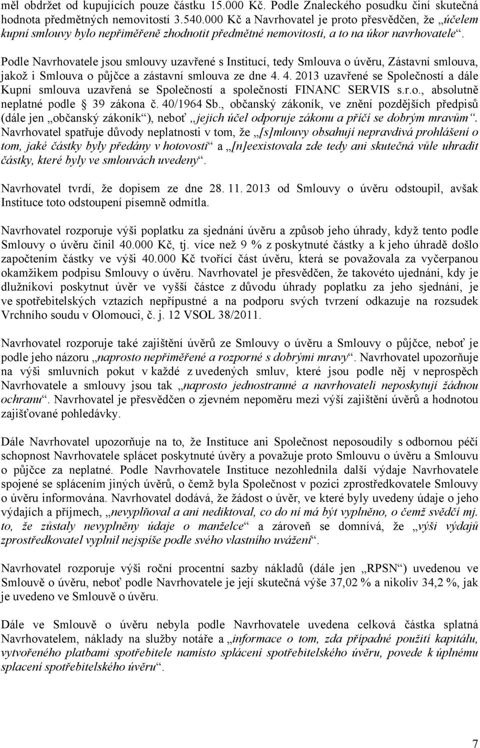 Podle Navrhovatele jsou smlouvy uzavřené s Institucí, tedy Smlouva o úvěru, Zástavní smlouva, jakož i Smlouva o půjčce a zástavní smlouva ze dne 4.