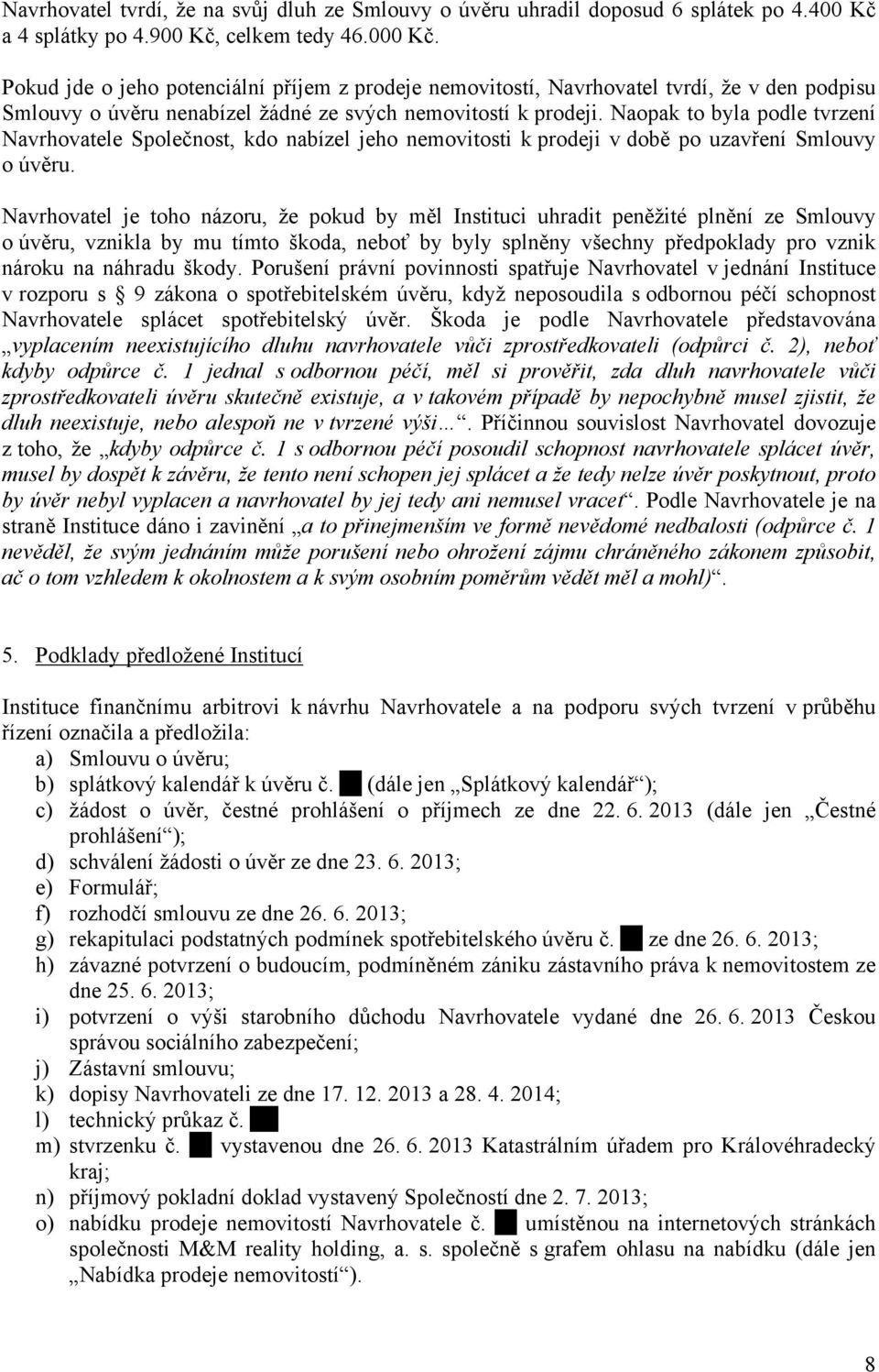 Naopak to byla podle tvrzení Navrhovatele Společnost, kdo nabízel jeho nemovitosti k prodeji v době po uzavření Smlouvy o úvěru.