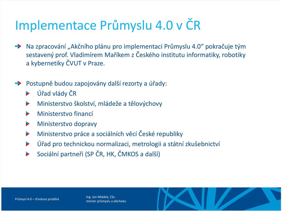 Postupně budou zapojovány další rezorty a úřady: Úřad vlády ČR Ministerstvo školství, mládeže a tělovýchovy Ministerstvo financí