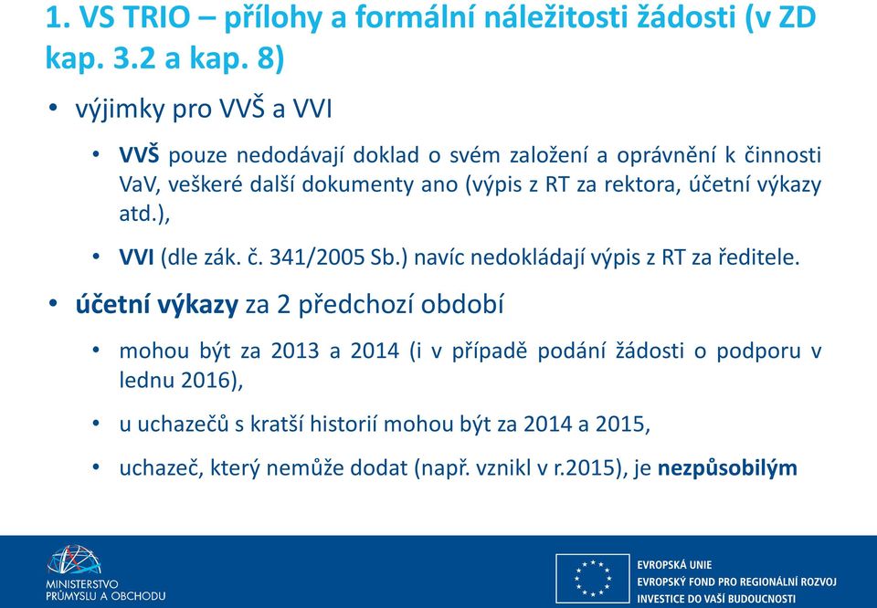 za rektora, účetní výkazy atd.), VVI (dle zák. č. 341/2005 Sb.) navíc nedokládají výpis z RT za ředitele.