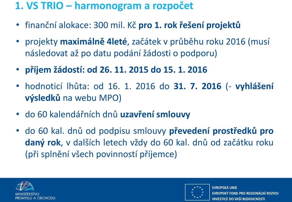 příjem žádostí: od 26. 11. 2015 do 15. 1. 2016 hodnoticí lhůta: od 16. 1. 2016 do 31. 7.