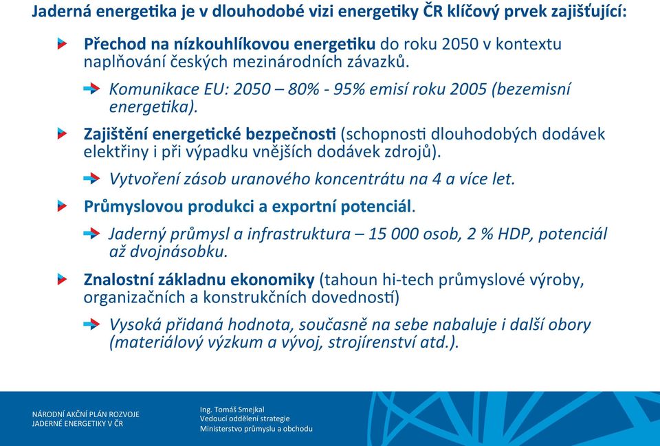 ! Vytvoření zásob uranového koncentrátu na 4 a více let.! Průmyslovou produkci a exportní potenciál.! Jaderný průmysl a infrastruktura 15 000 osob, 2 % HDP, potenciál až dvojnásobku.