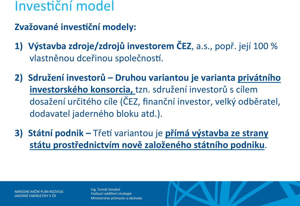 2) Sdružení investorů Druhou variantou je varianta privátního investorského konsorcia, tzn.