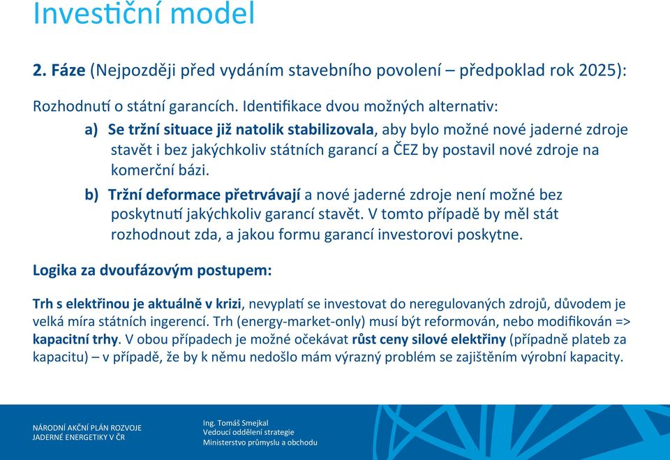 komerční bázi. b) Tržní deformace přetrvávají a nové jaderné zdroje není možné bez poskytnux jakýchkoliv garancí stavět.