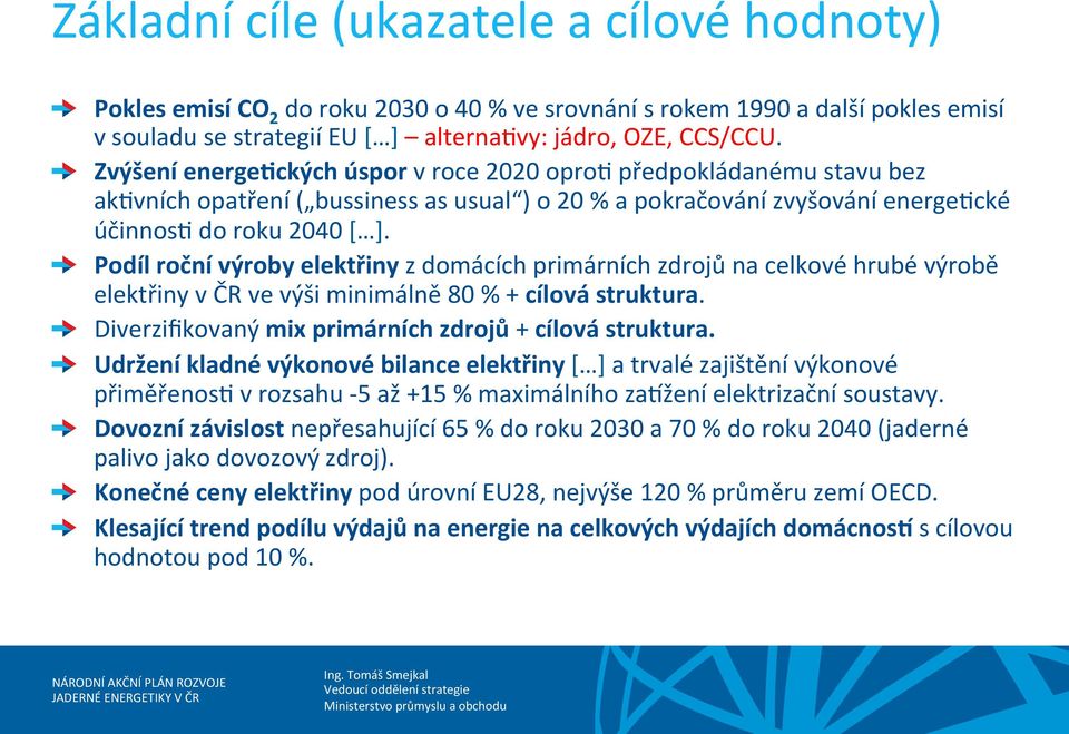 ! Podíl roční výroby elektřiny z domácích primárních zdrojů na celkové hrubé výrobě elektřiny v ČR ve výši minimálně 80 % + cílová struktura.! Diverzifikovaný mix primárních zdrojů + cílová struktura.