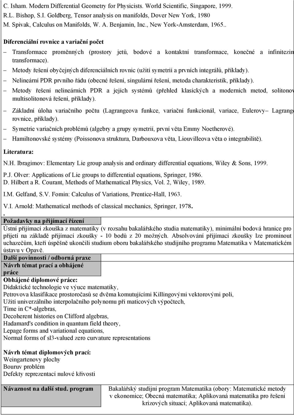 nn"ch (prostory jet', bodové a kontaktní transformace, kone&né a infinitezimální transformace). Metody #e$ení oby&ejn"ch diferenciálních rovnic (u%ití symetrií a prvních integrál', p#íklady).