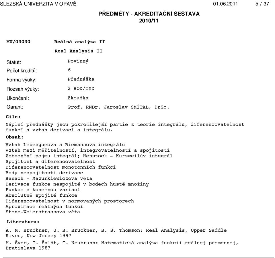 itelností, integrovatelností a spojitostí Zobecn"ní pojmu integrál; Henstock - Kurzweil$v integrál Spojitost a diferencovatelnost Diferencovatelnost monotonních funkcí Body nespojitosti derivace