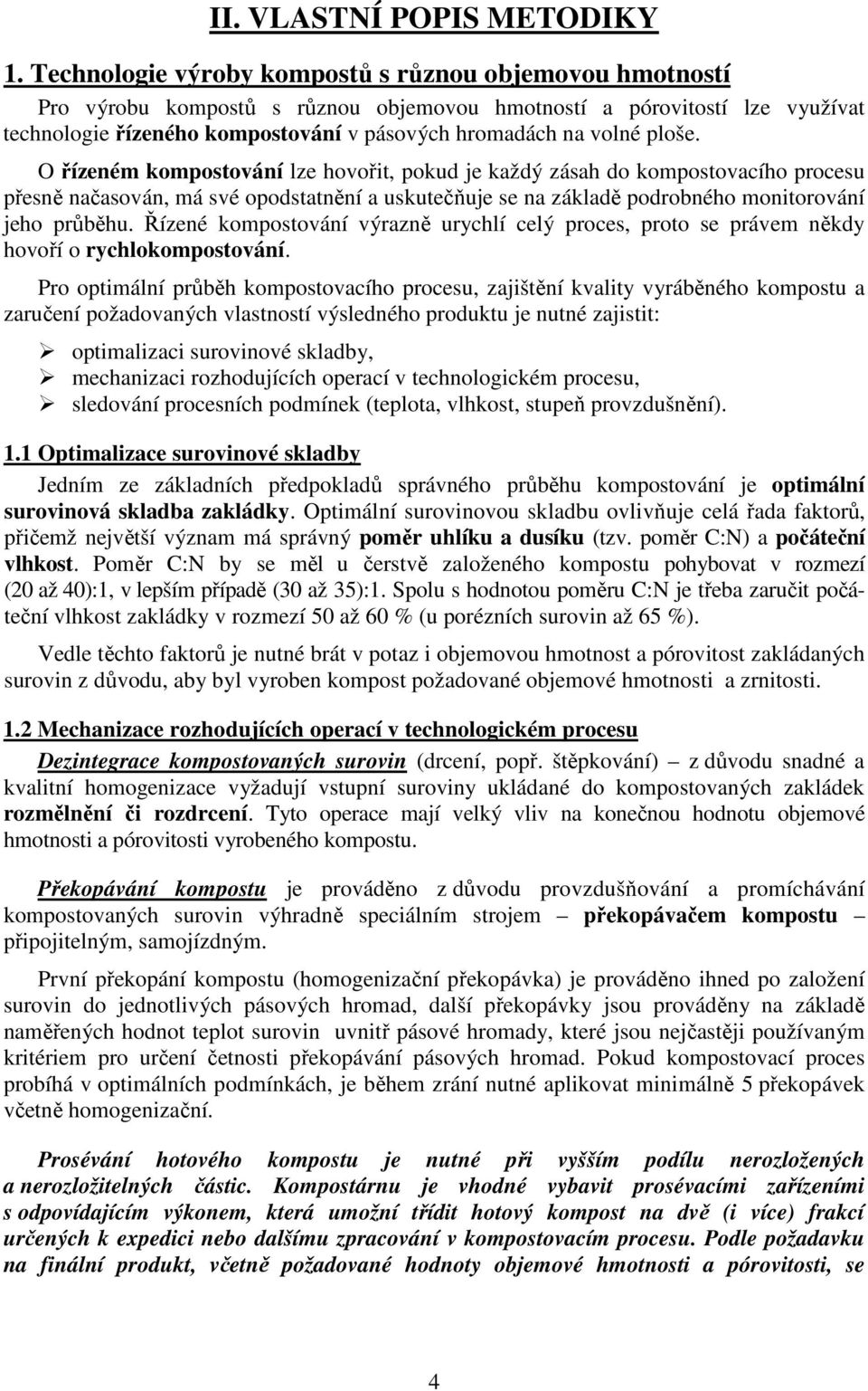 ploše. O řízeném kompostování lze hovořit, pokud je každý zásah do kompostovacího procesu přesně načasován, má své opodstatnění a uskutečňuje se na základě podrobného monitorování jeho průběhu.