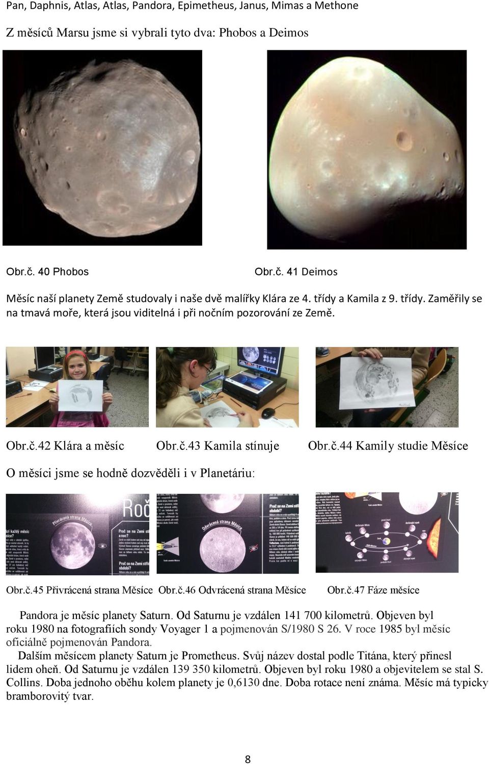 Obr.č.42 Klára a měsíc Obr.č.43 Kamila stínuje Obr.č.44 Kamily studie Měsíce O měsíci jsme se hodně dozvěděli i v Planetáriu: Obr.č.45 Přivrácená strana Měsíce Obr.č.46 Odvrácená strana Měsíce Obr.č.47 Fáze měsíce Pandora je měsíc planety Saturn.