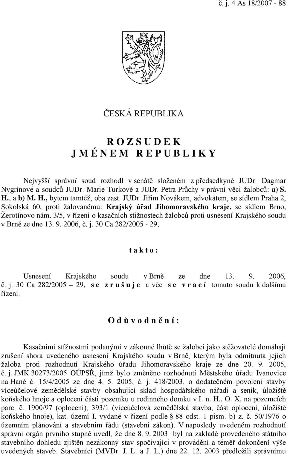 3/5, v řízení o kasačních stížnostech žalobců proti usnesení Krajského soudu v Brně ze dne 13. 9. 2006, č. j. 30 Ca 282/2005-29, t a k t o : Usnesení Krajského soudu v Brně ze dne 13. 9. 2006, č. j. 30 Ca 282/2005 29, s e z r u š u j e a věc s e v r a c í tomuto soudu k dalšímu řízení.