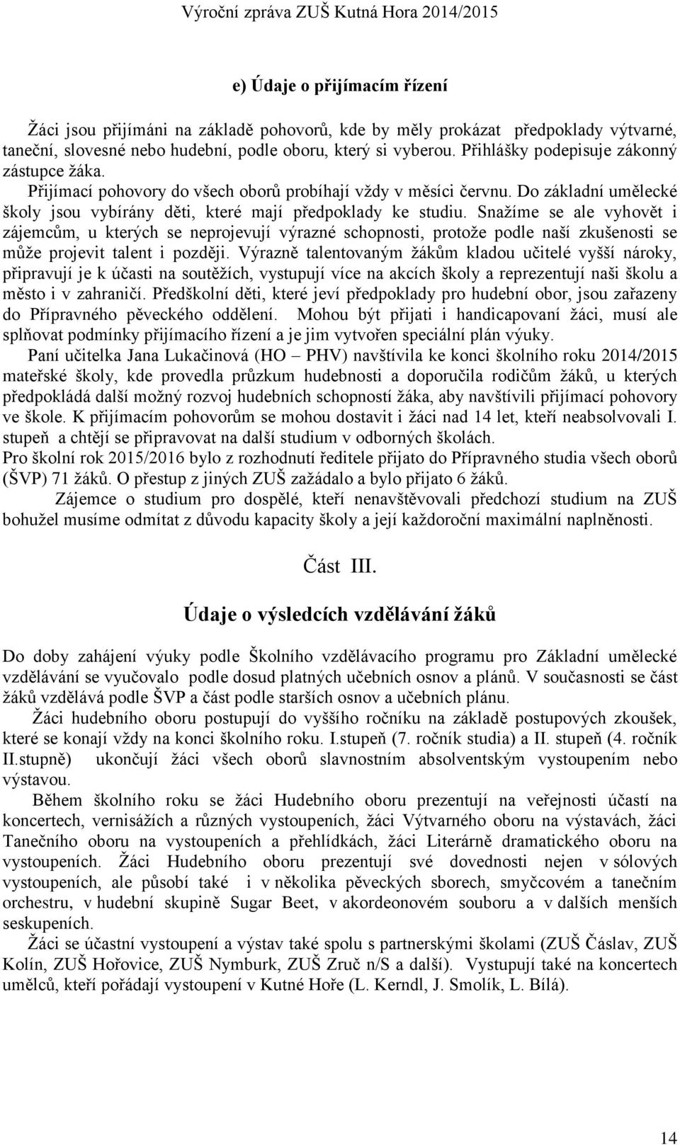 Snažíme se ale vyhovět i zájemcům, u kterých se neprojevují výrazné schopnosti, protože podle naší zkušenosti se může projevit talent i později.