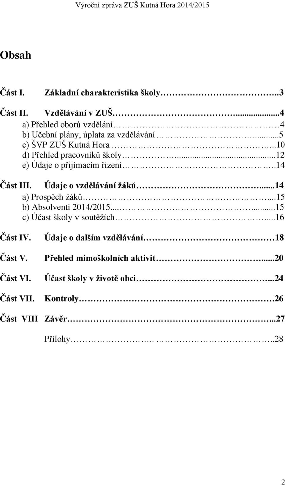 ..12 e) Údaje o přijímacím řízení..14 Část III. Údaje o vzdělávání žáků...14 a) Prospěch žáků...15 b) Absolventi 2014/2015.