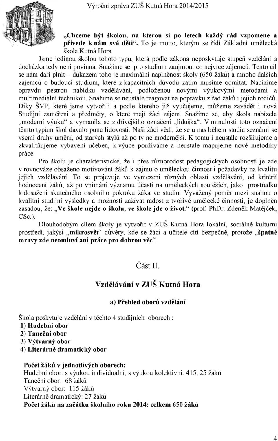 Tento cíl se nám daří plnit důkazem toho je maximální naplněnost školy (650 žáků) a mnoho dalších zájemců o budoucí studium, které z kapacitních důvodů zatím musíme odmítat.