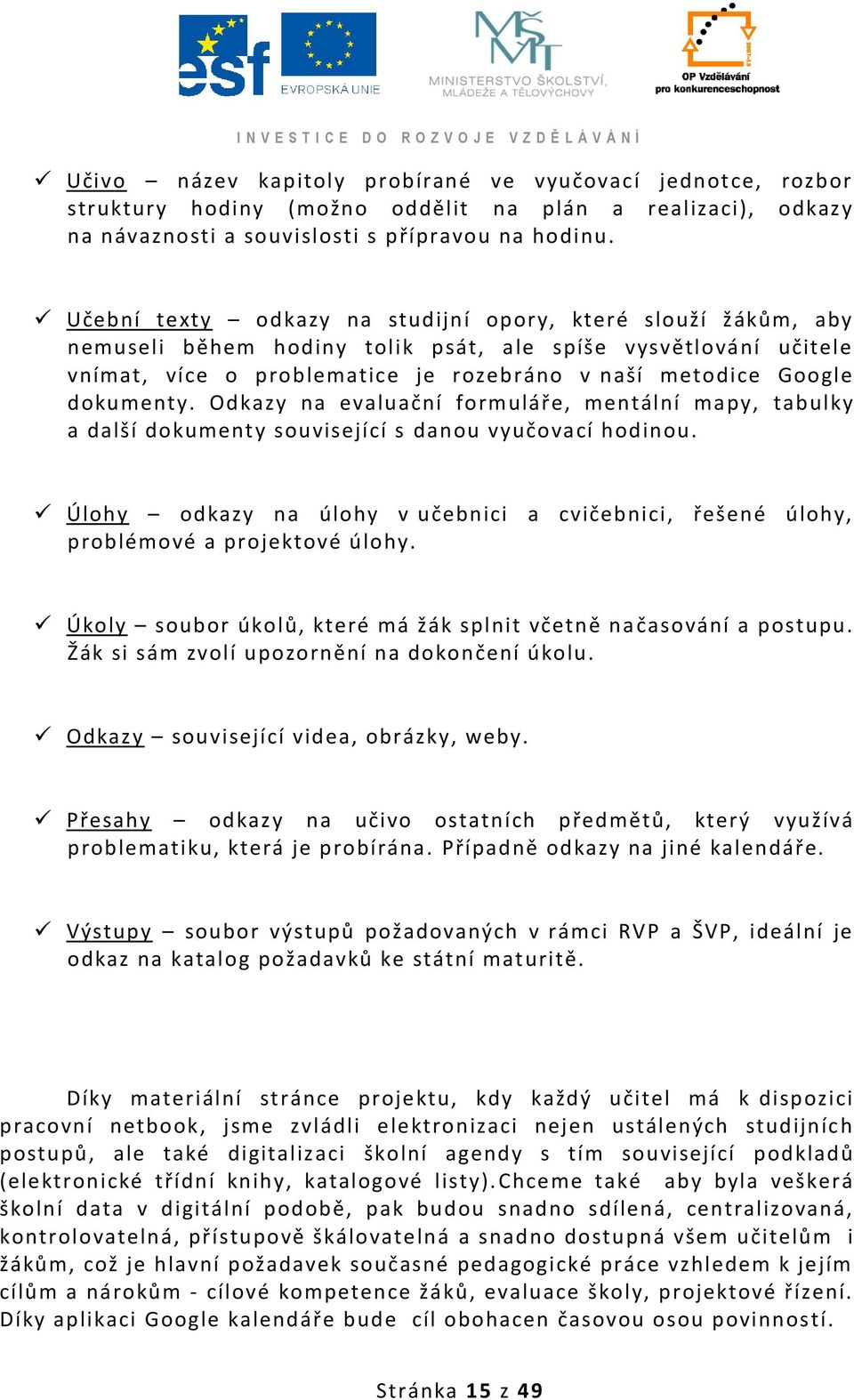 dokumenty. Odkazy na evaluační formuláře, mentální mapy, tabulky a další dokumenty související s danou vyučovací hodinou.