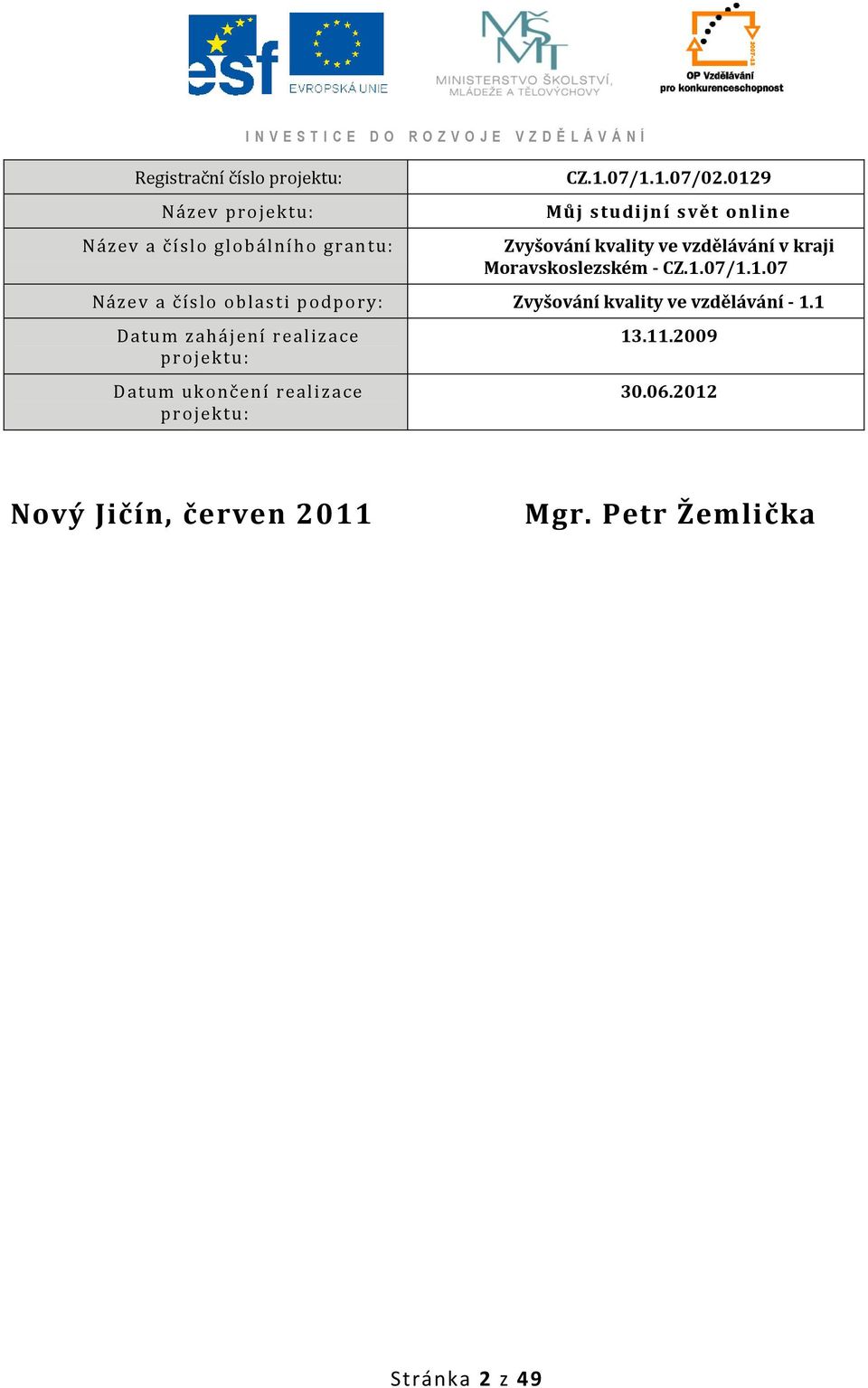 0129 Můj studijní svět onl ine Zvyšování kvality ve vzdělávání v kraji Moravskoslezském - CZ.1.07/1.1.07 Název a č íslo obla sti podpory: Zvyšování kvality ve vzdělávání - 1.