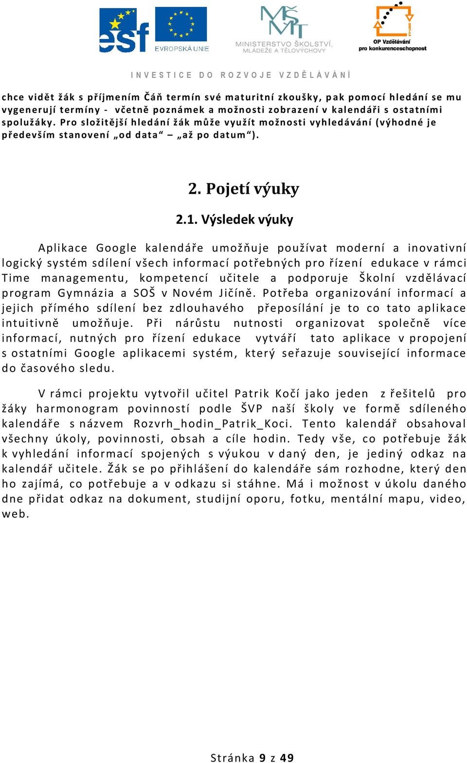 Výsledek výuky Aplikace Google kalendáře umožňuje používat moderní a inovativní logický systém sdílení všech informací potřebných pro řízení edukace v rámci Time managementu, kompetencí učitele a