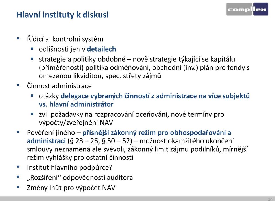 požadavky na rozpracování oceňování, nové termíny pro výpočty/zveřejnění NAV Pověření jiného přísnější zákonný režim pro obhospodařování a administraci ( 23 26, 50 52) možnost okamžitého