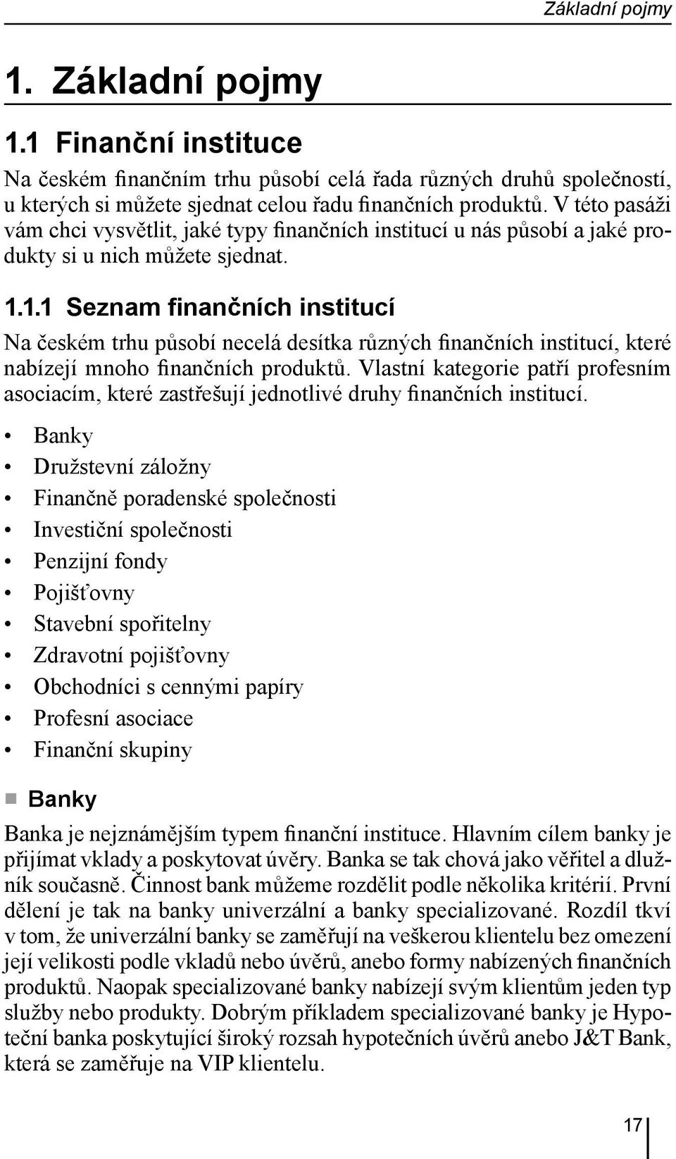 1.1 Seznam finančních institucí Na českém trhu působí necelá desítka různých finančních institucí, které nabízejí mnoho finančních produktů.