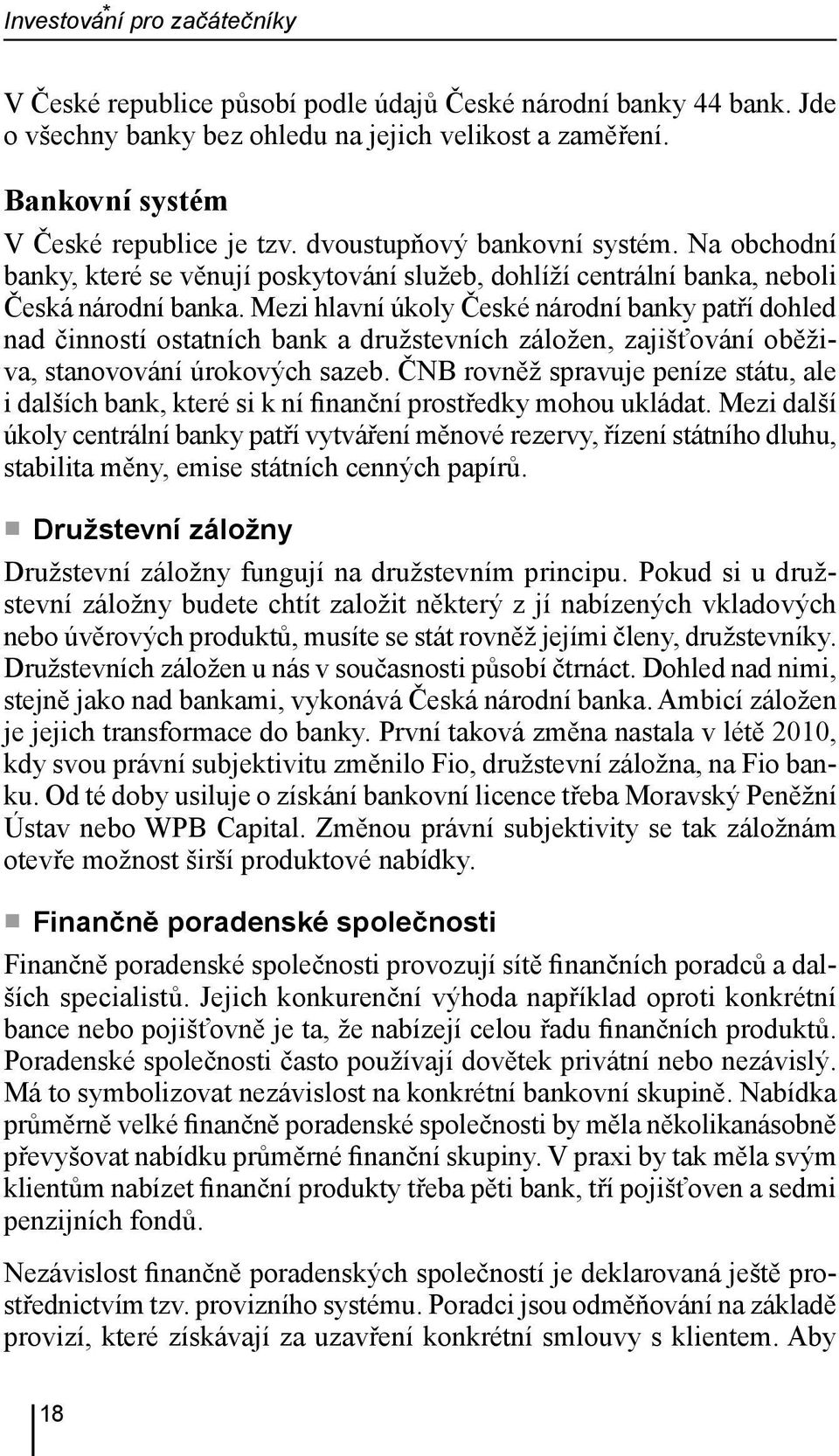 Mezi hlavní úkoly České národní banky patří dohled nad činností ostatních bank a družstevních záložen, zajišťování oběživa, stanovování úrokových sazeb.