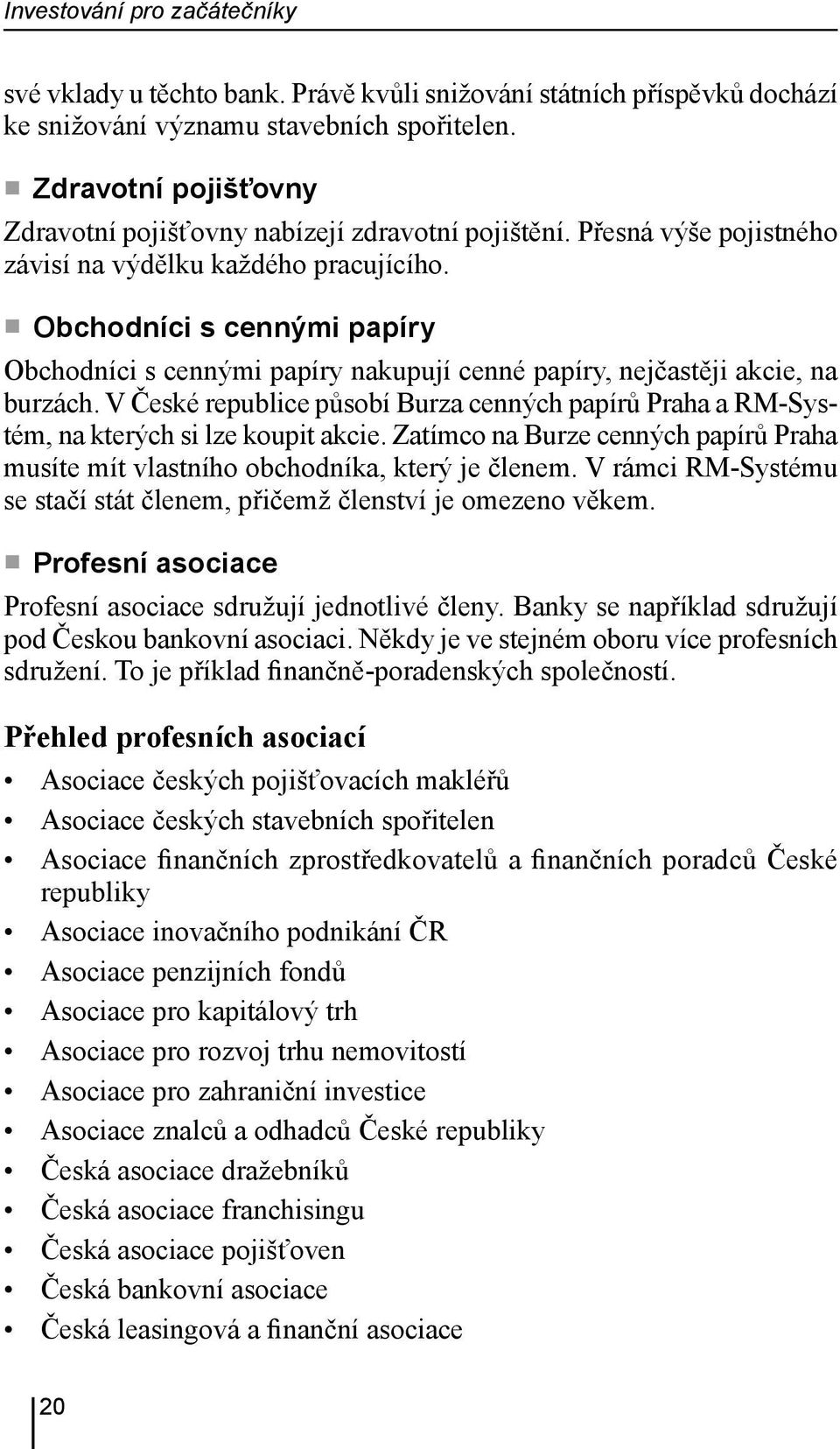 Obchodníci s cennými papíry Obchodníci s cennými papíry nakupují cenné papíry, nejčastěji akcie, na burzách.