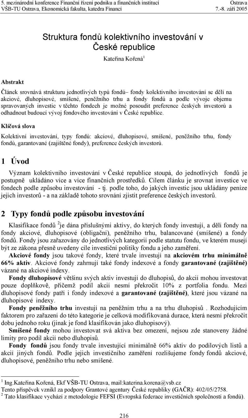 České republice. Klíčová slova Kolektivní investování, typy fondů: akciové, dluhopisové, smíšené, peněžního trhu, fondy fondů, garantované (zajištěné fondy), preference českých investorů.