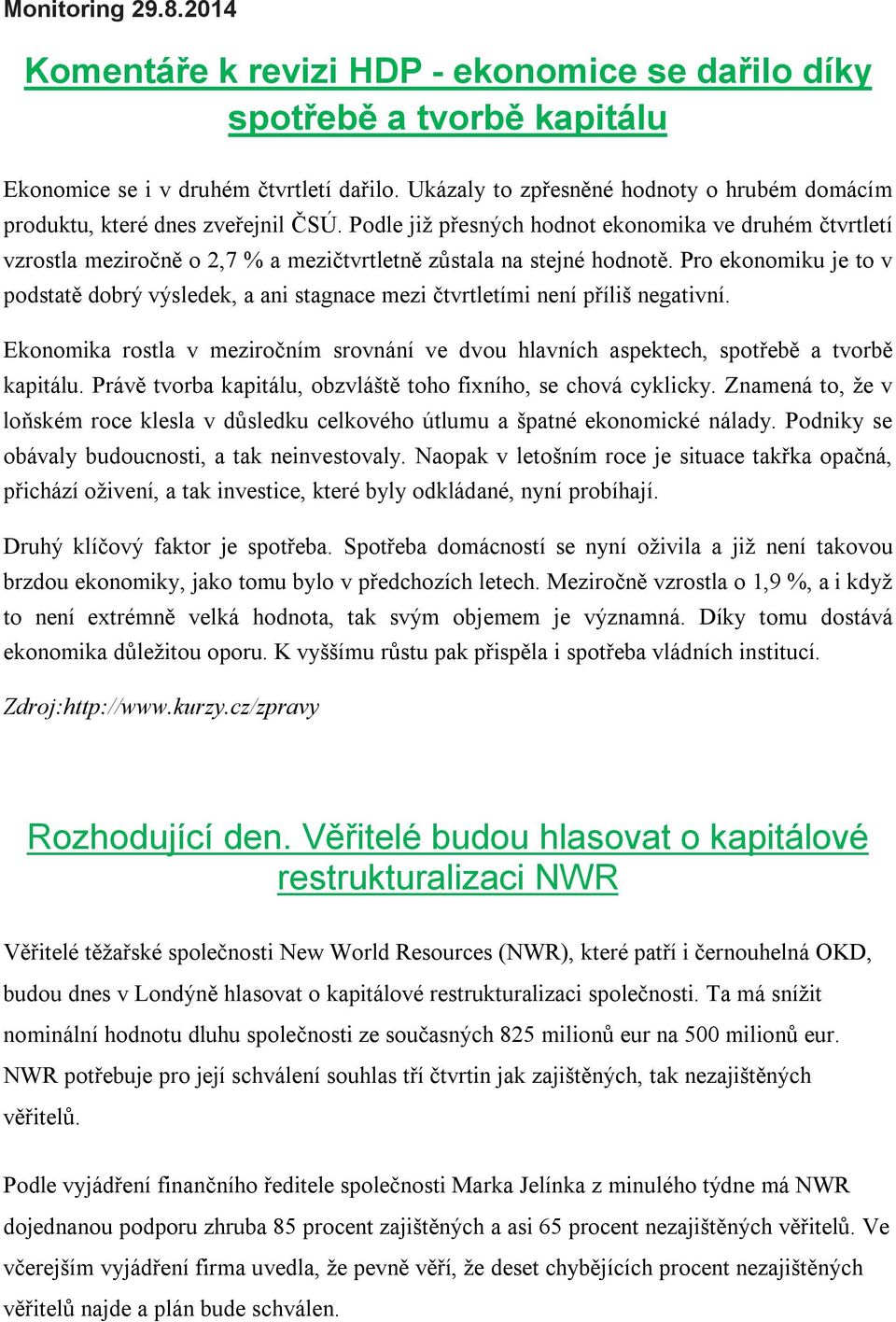 Podle již přesných hodnot ekonomika ve druhém čtvrtletí vzrostla meziročně o 2,7 % a mezičtvrtletně zůstala na stejné hodnotě.