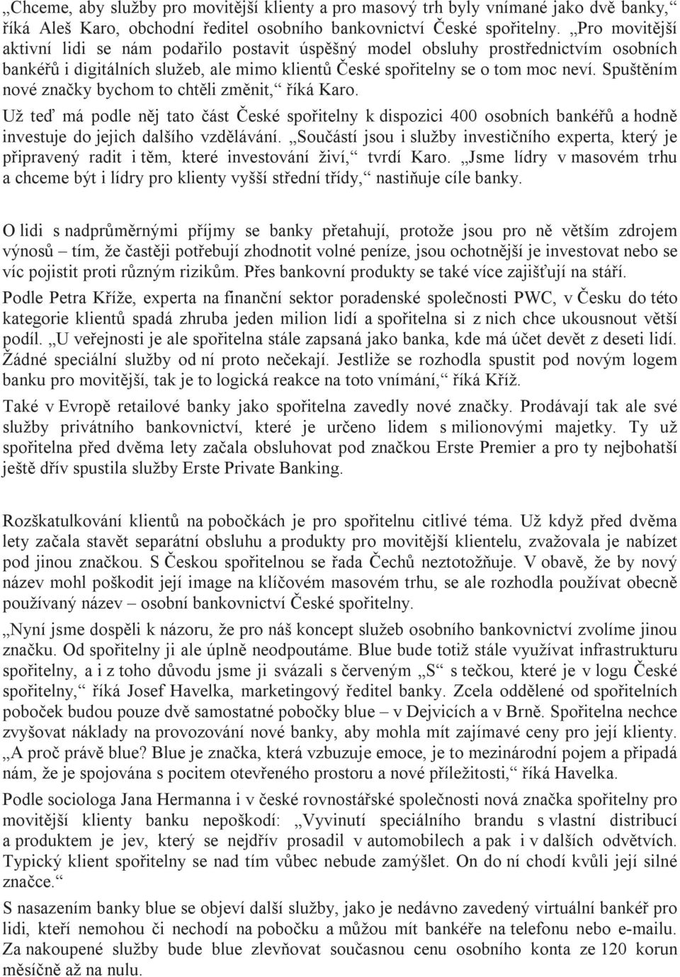 Spuštěním nové značky bychom to chtěli změnit, říká Karo. Už teď má podle něj tato část České spořitelny k dispozici 400 osobních bankéřů a hodně investuje do jejich dalšího vzdělávání.