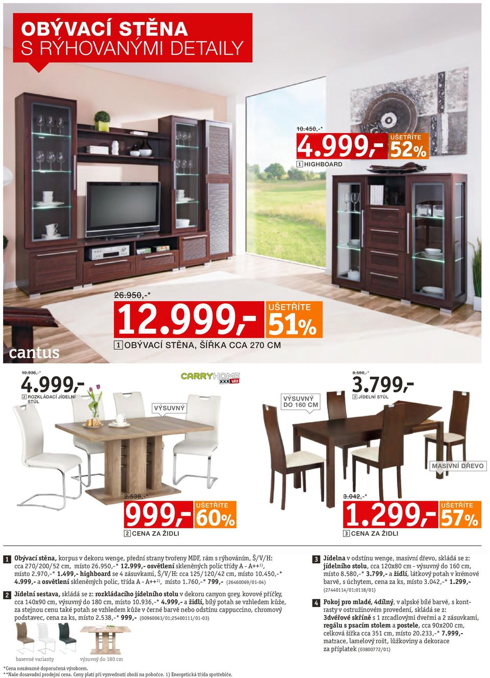 299,- 57% 3 CENA ZA ŽIDLI 1 2 Obývací stěna, korpus v dekoru wenge, přední strany tvořeny MDF, rám s rýhováním, Š/V/H: cca 270/200/52 cm, místo 26.950,-* 12.