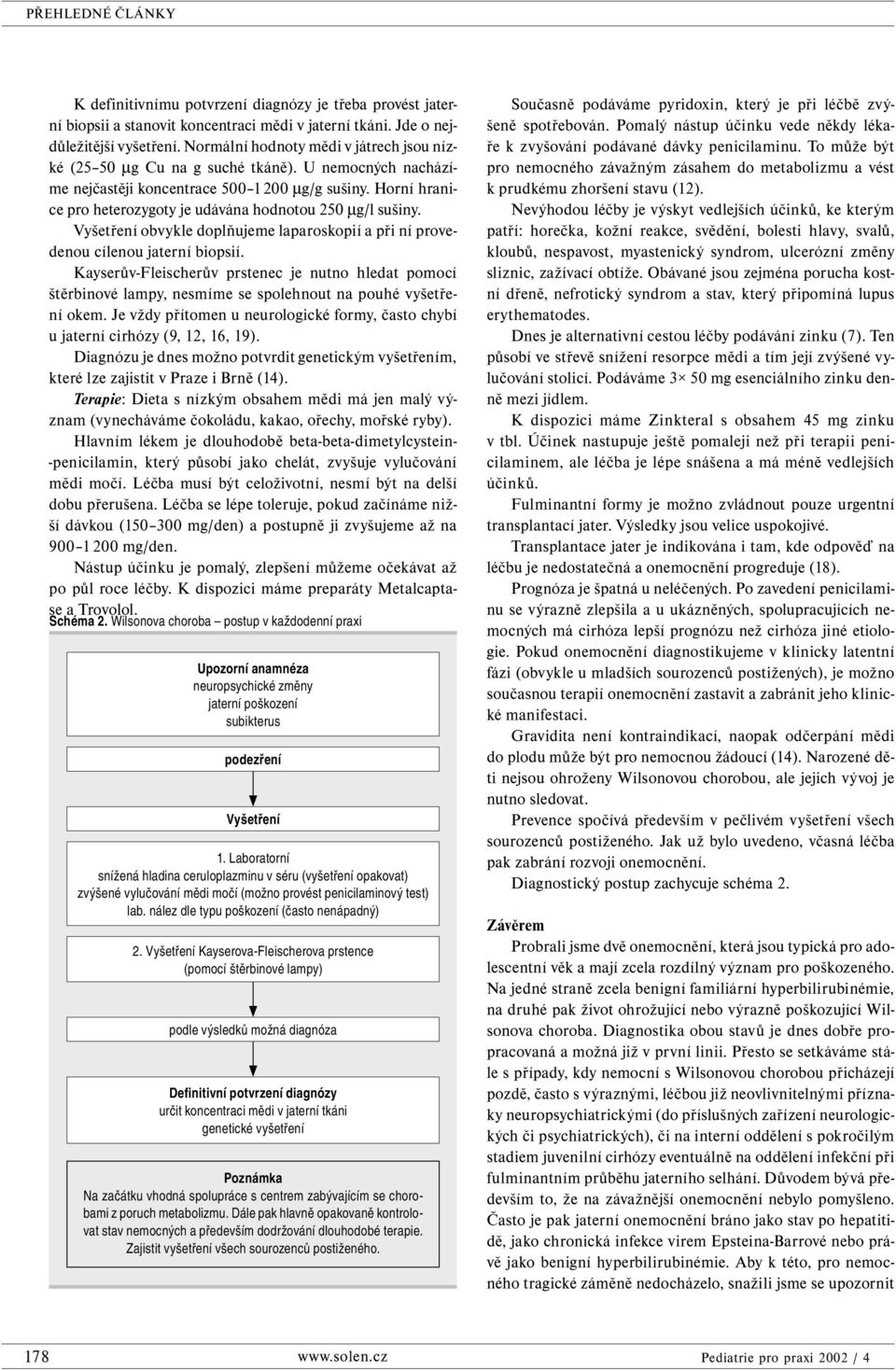 Horní hranice pro heterozygoty je udávána hodnotou 250 µg/l sušiny. Vyšetření obvykle doplňujeme laparoskopií a při ní provedenou cílenou jaterní biopsií.