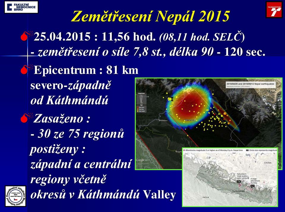Epicentrum : 81 km severo-západně od Káthmándú Zasaženo : - 30 ze