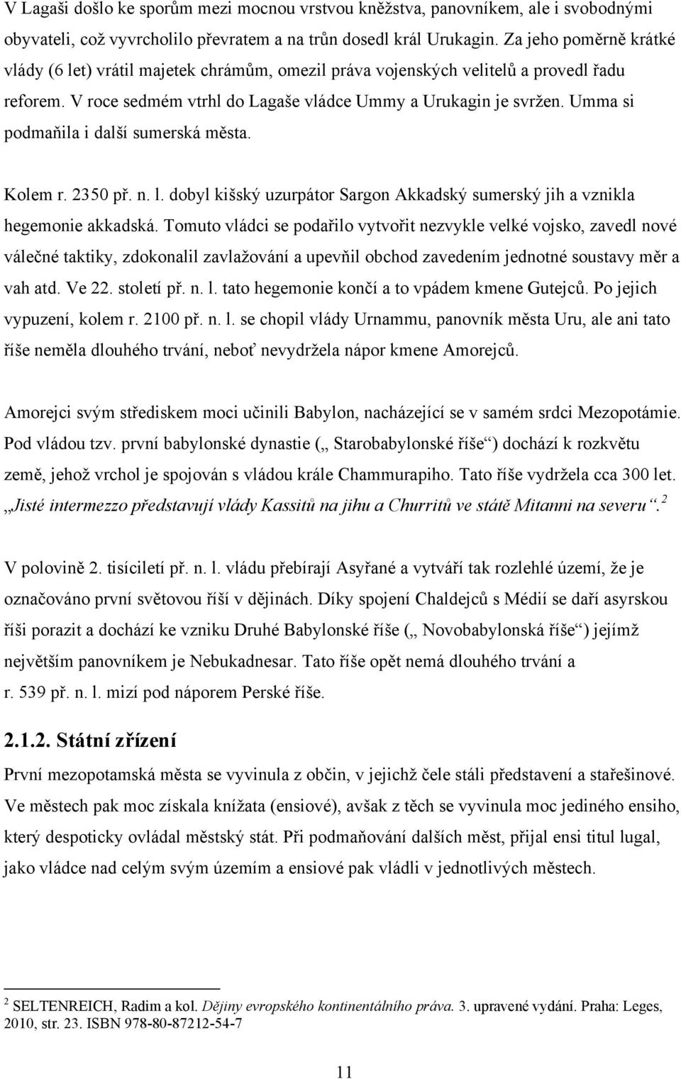 Umma si podmaňila i další sumerská města. Kolem r. 2350 př. n. l. dobyl kišský uzurpátor Sargon Akkadský sumerský jih a vznikla hegemonie akkadská.