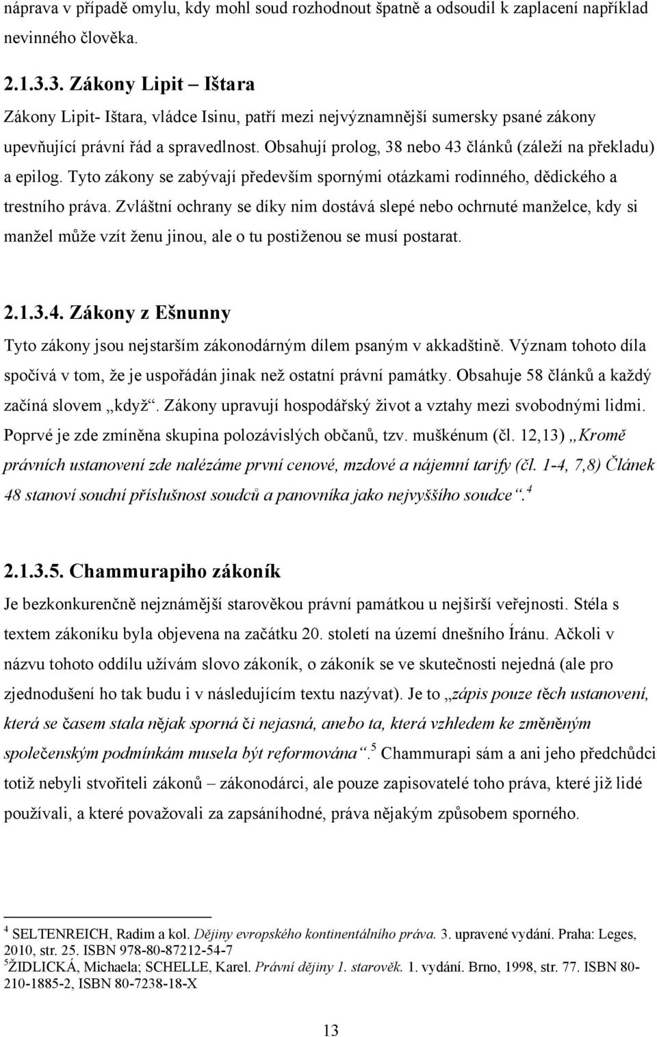 Obsahují prolog, 38 nebo 43 článků (záleţí na překladu) a epilog. Tyto zákony se zabývají především spornými otázkami rodinného, dědického a trestního práva.