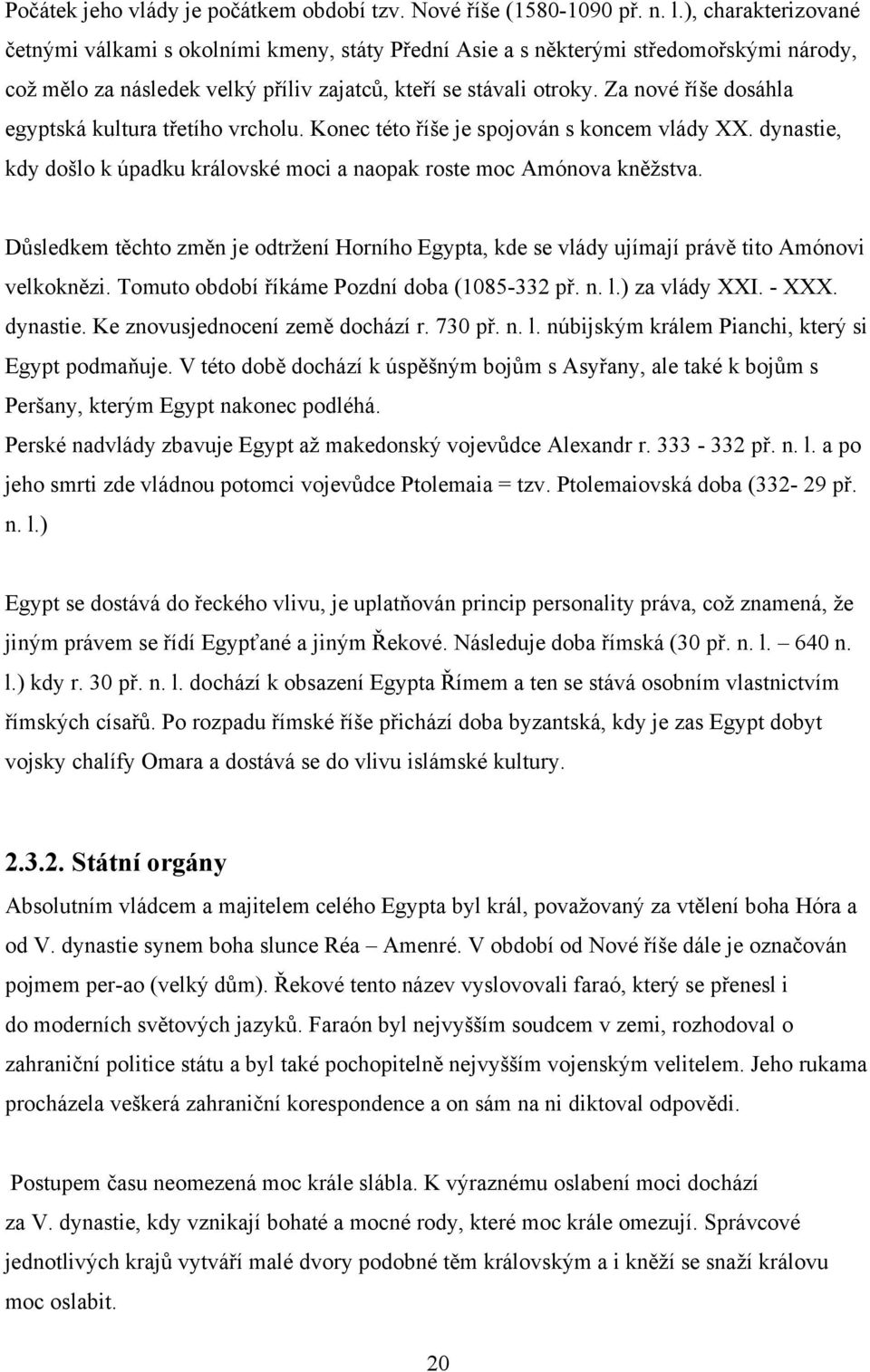 Za nové říše dosáhla egyptská kultura třetího vrcholu. Konec této říše je spojován s koncem vlády XX. dynastie, kdy došlo k úpadku královské moci a naopak roste moc Amónova kněţstva.