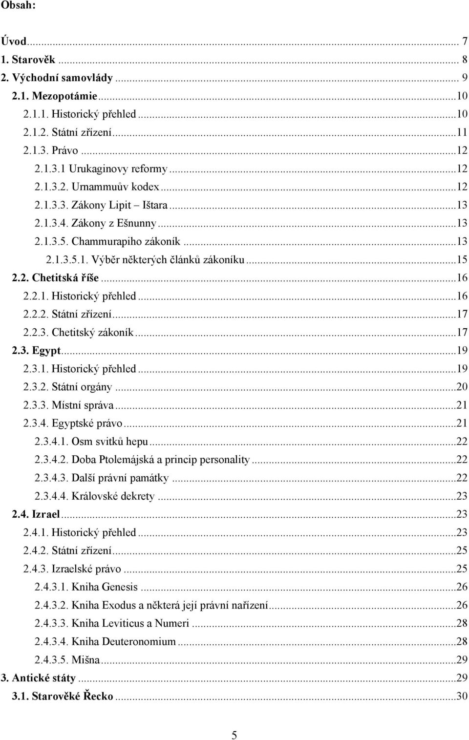 ..16 2.2.2. Státní zřízení...17 2.2.3. Chetitský zákoník...17 2.3. Egypt...19 2.3.1. Historický přehled...19 2.3.2. Státní orgány...20 2.3.3. Místní správa...21 2.3.4. Egyptské právo...21 2.3.4.1. Osm svitků hepu.