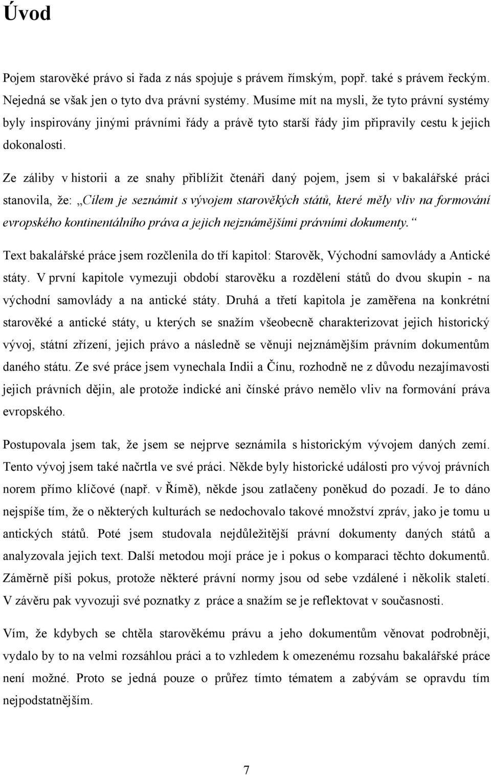 Ze záliby v historii a ze snahy přiblíţit čtenáři daný pojem, jsem si v bakalářské práci stanovila, ţe: Cílem je seznámit s vývojem starověkých států, které měly vliv na formování evropského