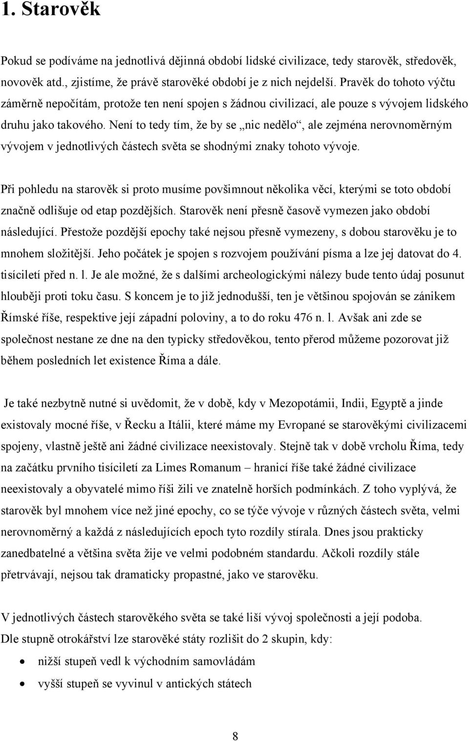 Není to tedy tím, ţe by se nic nedělo, ale zejména nerovnoměrným vývojem v jednotlivých částech světa se shodnými znaky tohoto vývoje.