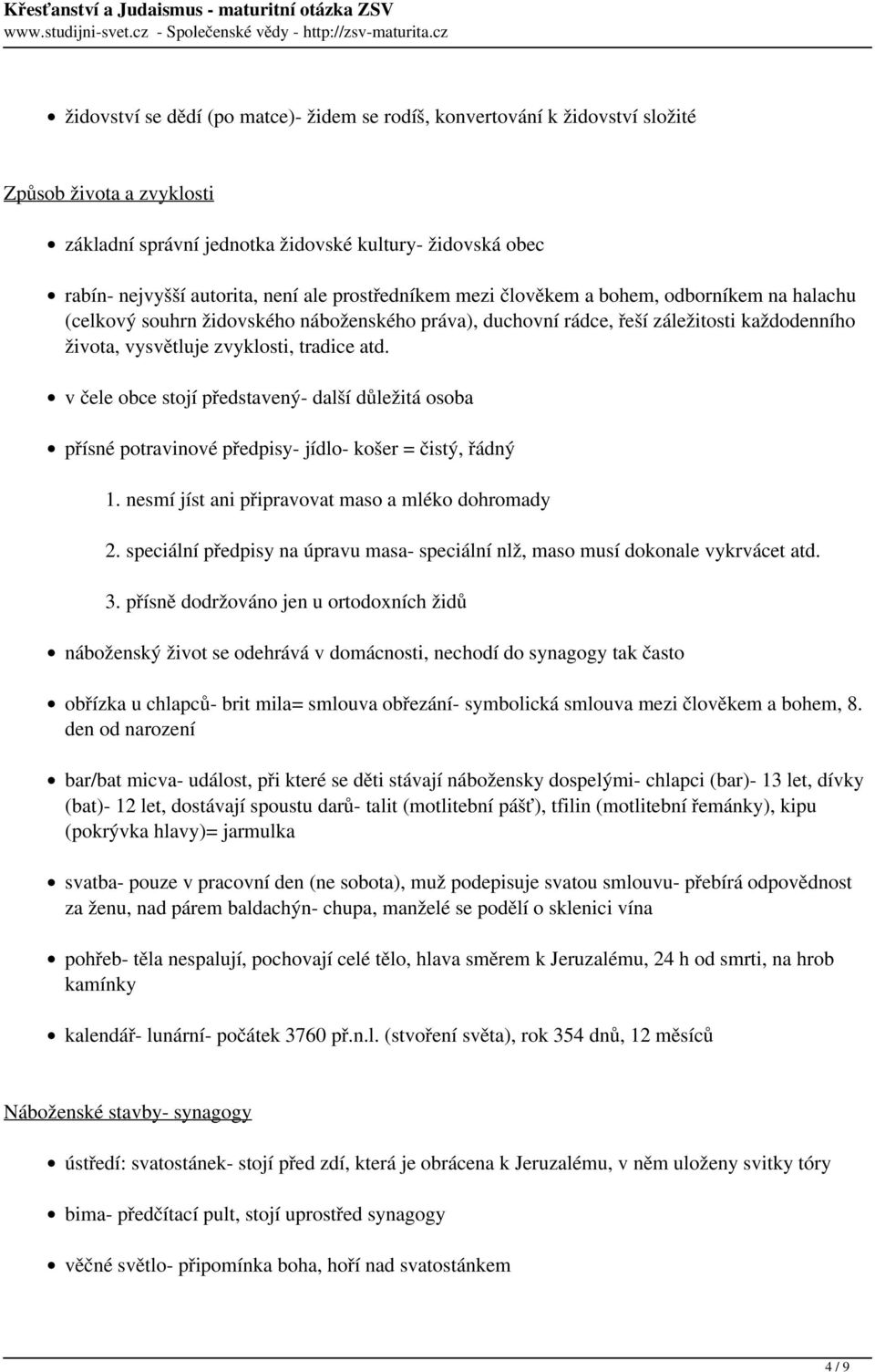 v čele obce stojí představený- další důležitá osoba přísné potravinové předpisy- jídlo- košer = čistý, řádný 1. nesmí jíst ani připravovat maso a mléko dohromady 2.