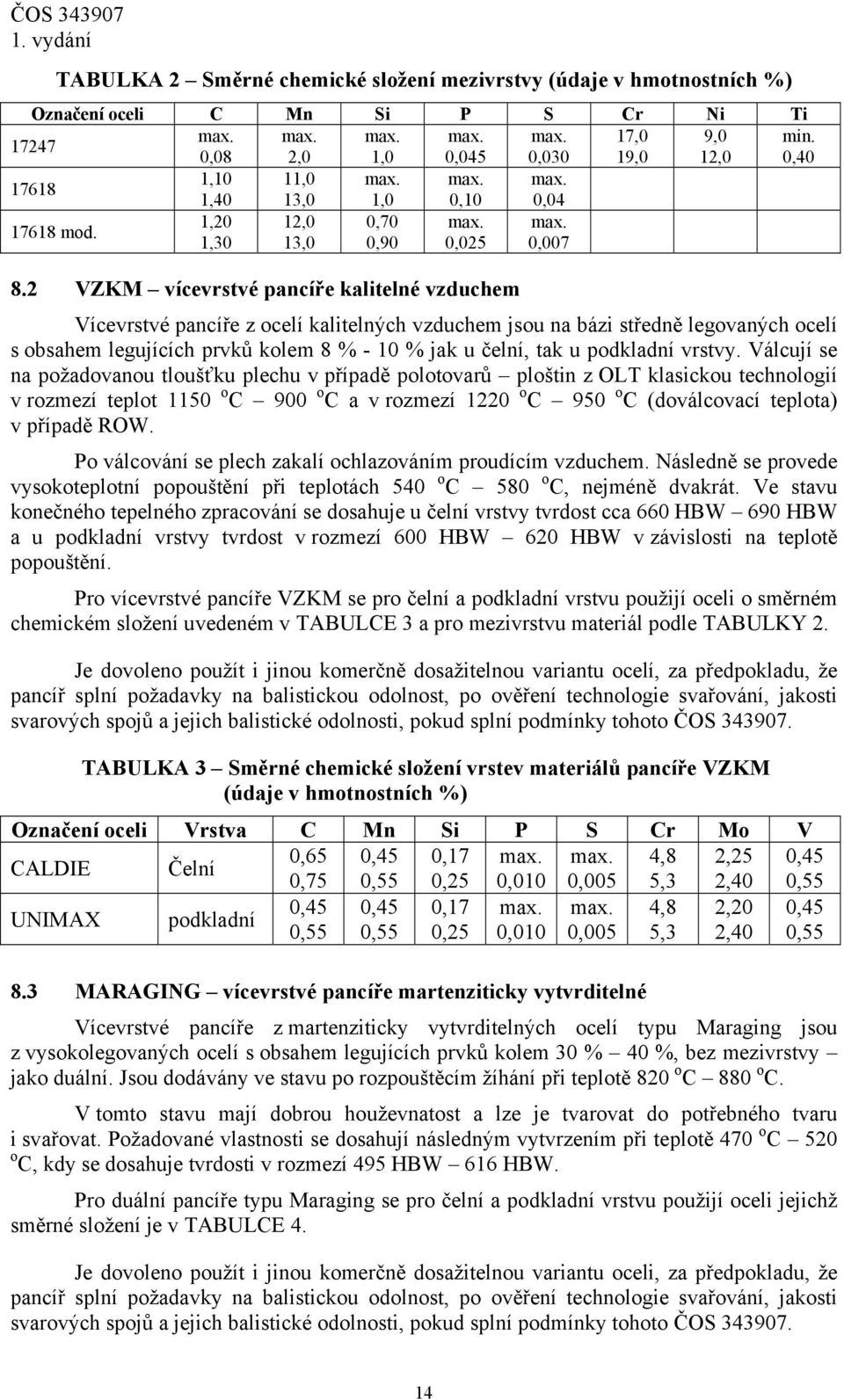 2 VZKM vícevrstvé pancíře kalitelné vzduchem Vícevrstvé pancíře z ocelí kalitelných vzduchem jsou na bázi středně legovaných ocelí s obsahem legujících prvků kolem 8 % - 10 % jak u čelní, tak u