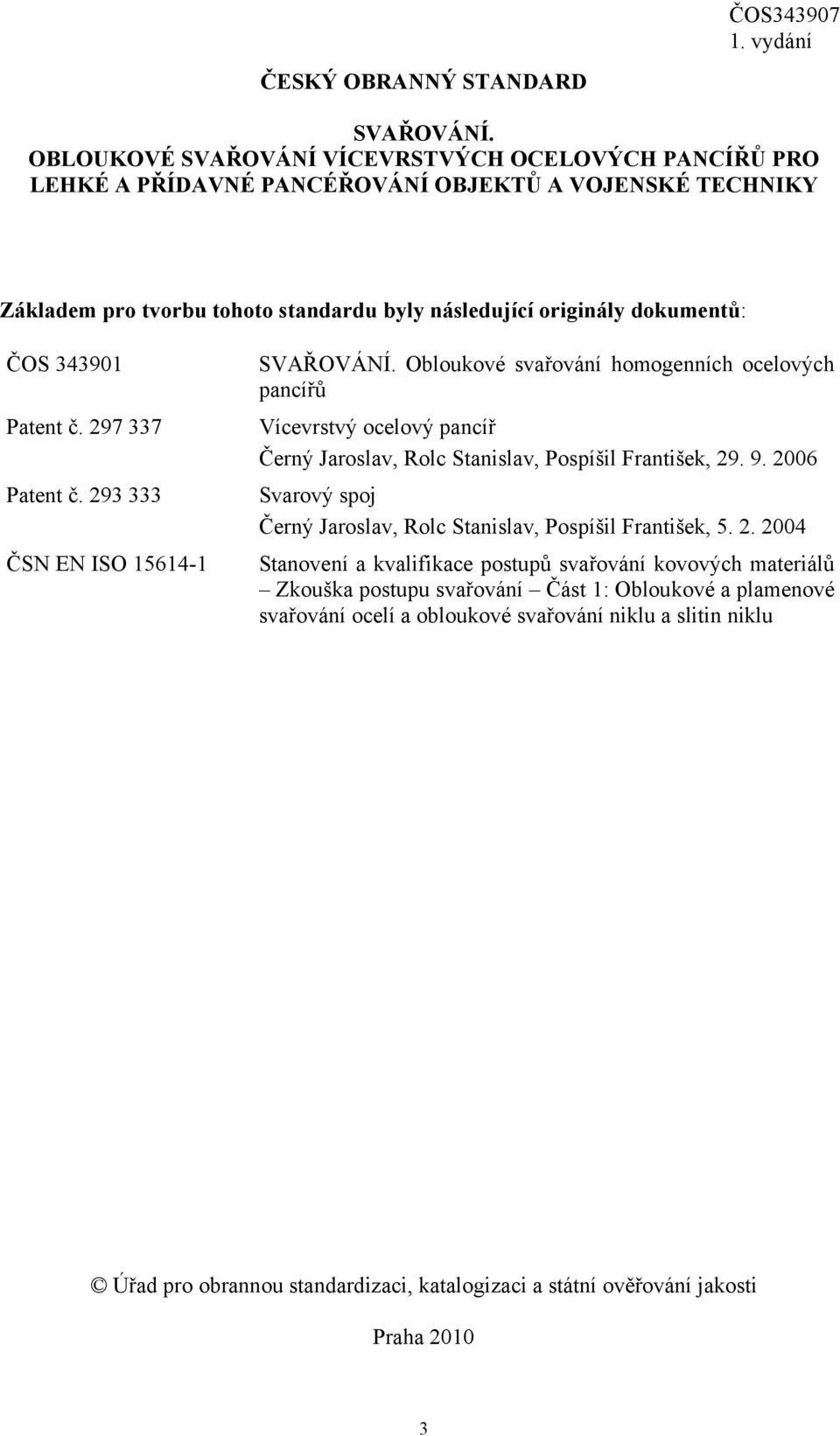 343901 Patent č. 297 337 Patent č. 293 333 ČSN EN ISO 15614-1 SVAŘOVÁNÍ.